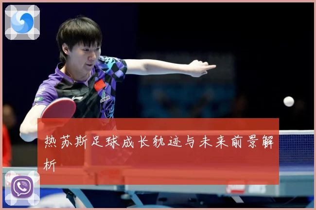 热苏斯足球成长轨迹与未来前景解析