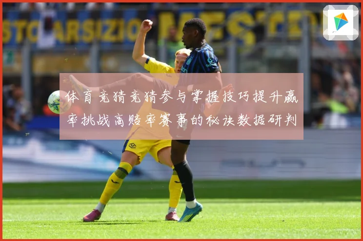 体育竞猜竞猜参与掌握技巧提升赢率挑战高赔率赛事的秘诀数据研判