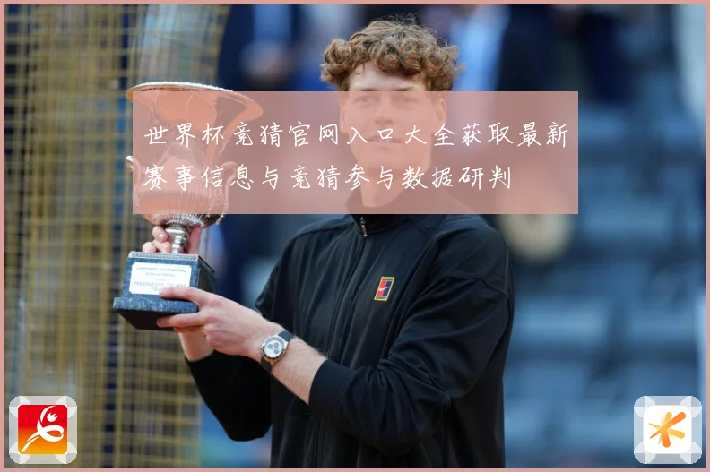 世界杯竞猜官网入口大全获取最新赛事信息与竞猜参与数据研判