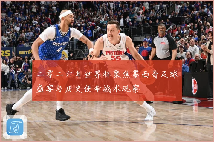 二零二六年世界杯聚焦墨西哥足球盛宴与历史使命战术观察